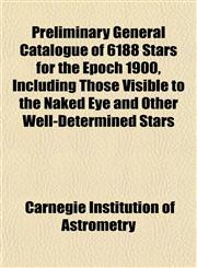Preliminary General Catalogue of 6188 Stars for the Epoch 1900, Including Those Visible to the Naked Eye and Other Well-Determined Stars,1151797448,9781151797445