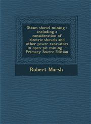 Steam Shovel Mining Including a Consideration of Electric Shovels and Other Power Excavators in Open-Pit Mining - Primary Source Edition,1294642170,9781294642176