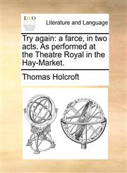 Try again a farce, in two acts. As performed at the Theatre Royal in the Hay-Market.,1170481655,9781170481653