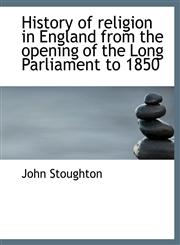 History of religion in England from the opening of the Long Parliament to 1850,1117896765,9781117896762