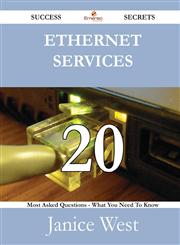 Ethernet Services 20 Success Secrets - 20 Most Asked Questions on Ethernet Services - What You Need to Know,148852694X,9781488526947