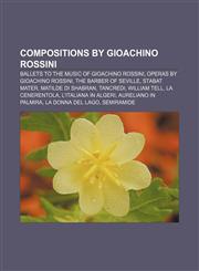 Compositions by Gioachino Rossini Ballets to the music of Gioachino Rossini, Operas by Gioachino Rossini, The Barber of Seville, Stabat Mater,1157236170,9781157236177