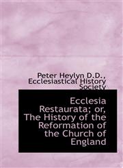 Ecclesia Restaurata; or, The History of the Reformation of the Church of England,1115728563,9781115728560
