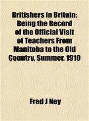 Britishers in Britain; Being the Record of the Official Visit of Teachers From Manitoba to the Old Country, Summer, 1910,1151933945,9781151933942