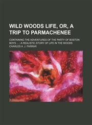 Wild Woods Life, Or, a Trip to Parmachenee; Containing the Adventures of the Party of Boston Boys a Realistic Story of Life in the Woods,1151270547,9781151270542