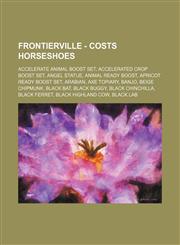 FrontierVille - Costs Horseshoes Accelerate Animal Boost Set, Accelerated Crop Boost Set, Angel Statue, Animal Ready Boost, Apricot Ready Boost Set, Arabian, Axe Topiary, Banjo, Beige Chipmunk, Black Bat, Black Buggy, Black Chinchilla, Black Ferret, Blac,123474774X,9781234747749