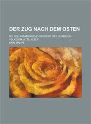 Der Zug Nach Dem Osten; Die Kolonisatorische Grosstat Des Deutschen Volkes Im Mittelalter,1236358163,9781236358165