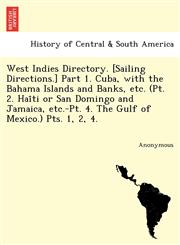West Indies Directory. [Sailing Directions.] Part 1. Cuba, with the Bahama Islands and Banks, Etc. (PT. 2. Hai Ti or San Domingo and Jamaica, Etc.-PT.,124179023X,9781241790233