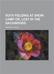 Ruth Fielding at Snow Camp Or, Lost in the Backwoods,1153685248,9781153685245