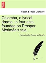 Colomba, a Lyrical Drama, in Four Acts, Founded on Prosper M Rim E's Tale.,1241056145,9781241056148