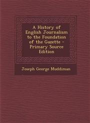 History of English Journalism to the Foundation of the Gazette,1289542627,9781289542627