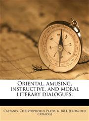 Oriental, amusing, instructive, and moral literary dialogues;,1175731846,9781175731845