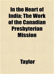 In the Heart of India; The Work of the Canadian Presbyterian Mission,1152335820,9781152335820