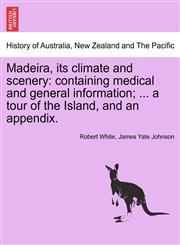 Madeira, its climate and scenery containing medical and general information; ... a tour of the Island, and an appendix. SECOND EDITION,124149178X,9781241491789