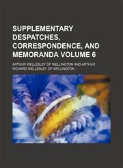 Supplementary despatches, correspondence, and memoranda Volume 6,1236610202,9781236610201
