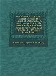 Dyott's Diary, 1781-1845; A Selection from the Journal of William Dyott, Sometime General in the British Army and Aide-de-Camp to His Majesty King Geo,1294342827,9781294342823