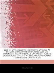 Articles On 2006 In Cycle Racing, including Cycling At The 2006 Commonwealth Games, 2006 Uci Mountain Bike World Cup, OperaciÃ³n Puerto Doping Case, Cycling At The 2006 Asian Games, Floyd Landis Doping Case,1242767118,9781242767111