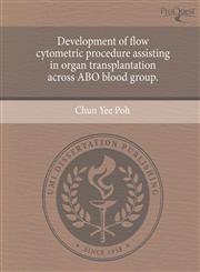 Development of flow cytometric procedure assisting in organ transplantation across ABO blood group.,1244944262,9781244944268