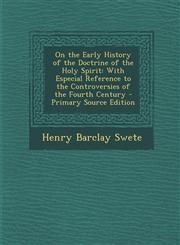 On the Early History of the Doctrine of the Holy Spirit With Especial Reference to the Controversies of the Fourth Century - Primary Source Edition,1294136992,9781294136996