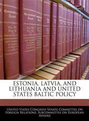 ESTONIA, LATVIA, AND LITHUANIA AND UNITED STATES BALTIC POLICY,124044978X,9781240449781