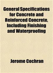 General Specifications for Concrete and Reinforced Concrete, Including Finishing and Waterproofing,1152261436,9781152261433
