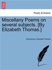 Miscellany Poems on several subjects. [By Elizabeth Thomas.],1241165157,9781241165154