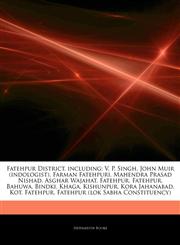Articles On Fatehpur District, including V. P. Singh, John Muir (indologist), Farman Fatehpuri, Mahendra Prasad Nishad, Asghar Wajahat, Fatehpur, Fatehpur, Bahuwa, Bindki, Khaga, Kishunpur, Kora Jahanabad, Kot, Fatehpur,1244719544,9781244719545