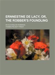 Ernnestine de Lacy, Or, the Robber's Foundling; An Old English Romance,1151051764,9781151051769