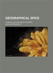 Geographical spice; a manual for the use of teachers,115021872X,9781150218729