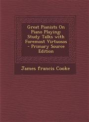 Great Pianists On Piano Playing Study Talks with Foremost Virtuosos - Primary Source Edition,1295717980,9781295717989