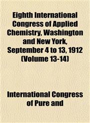 Eighth International Congress of Applied Chemistry, Washington and New York, September 4 to 13, 1912 (Volume 13-14),1152643967,9781152643963
