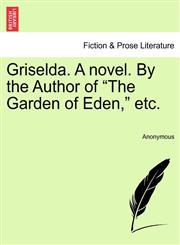 Griselda. A novel. By the Author of "The Garden of Eden," etc.,1241369682,9781241369682