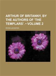 Arthur of Britanny, by the authors of 'The Templars'. (Volume 2),1150542438,9781150542435