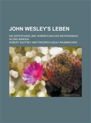 John Wesley's Leben; Die Entstehung Und Verbreitung Des Methodismus In Zwei Banden,1234545810,9781234545819