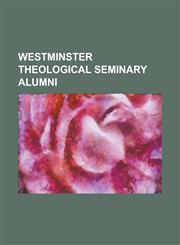 Westminster Theological Seminary Alumni Alistair Begg, Allan Harman, Anthony Bradley, Bruce L. Gordon, Bruce Miller (Politician), Carl McIntire, Edmu,1155597176,9781155597171