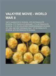 Valkyrie Movie - World War II 106th Guards Rifle Division, 10th SS Parachute Division, 11th Parachute Brigade, 11th SS Parachute Division, 11th SS Volunteer Panzergrenadier Division, 1st, 2nd, and 3rd Yokosuka SNLF, 1st SS Parachute Division, 20th SS Par,1234787539,9781234787530