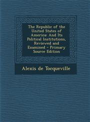 Republic of the United States of America And Its Political Institutions, Reviewed and Examined,1287611400,9781287611400