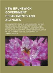 New Brunswick Government Departments and Agencies Maritime Film Classification Board, Executive Council of New Brunswick,1155965078,9781155965079