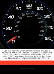 Off The Record Guide to the top 100 Thrilling Movies in American Cinema Including Poltergeist, Dracula, The Picture of Dorian Gray, 12 Angry Men, The Thing from Another World, The Guns of Navarone, and Numerous Others, Vol. IX,1240201079,9781240201075
