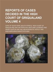 Reports of Cases Decided in the High Court of Griqualand Volume 4,1234227118,9781234227111