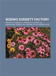 Boeing Everett Factory Boeing 767, Boeing 747, Boeing 777, Boeing 787 Dreamliner, Boeing 747-8, Boeing 747-400, Boeing 747SP,1233141732,9781233141739