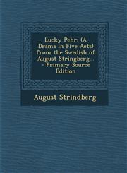 Lucky Pehr (A Drama in Five Acts) from the Swedish of August Stringberg... - Primary Source Edition,1295291797,9781295291793
