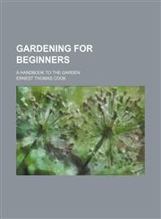 Gardening for beginners; a handbook to the garden,1235242757,9781235242755