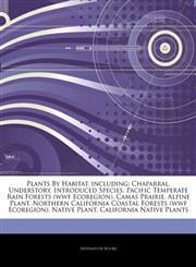 Articles On Plants By Habitat, including Chaparral, Understory, Introduced Species, Pacific Temperate Rain Forests (wwf Ecoregion), Camas Prairie, Alpine Plant, Northern California Coastal Forests (wwf Ecoregion), Native Plant,1243229489,9781243229489