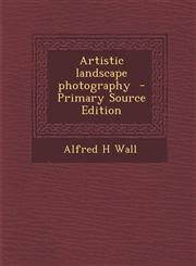 Artistic Landscape Photography - Primary Source Edition,1287870147,9781287870142