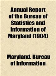Annual Report of the Bureau of Statistics and Information of Maryland (1904),115328006X,9781153280068