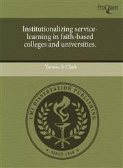 Institutionalizing service-learning in faith-based colleges and universities.,1243773561,9781243773562
