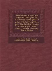 Specifications of Work and Materials Required in the Erection and Completion of a New County Court House, Heating, Lighting and Power Plant and Tunnel,129534839X,9781295348398