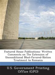 Featured House Publications Written Comments on the Extension of Unconditional Most-Favored-Nation Treatment to Romania,128905598X,9781289055981