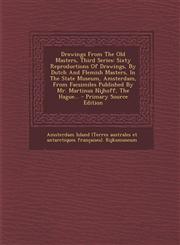 Drawings From The Old Masters, Third Series Sixty Reproductions Of Drawings, By Dutch And Flemish Masters, In The State Museum, Amsterdam, From Facsimiles Published By Mr. Martinus Nijhoff, The Hague... - Primary Source Edition,1293377953,9781293377956